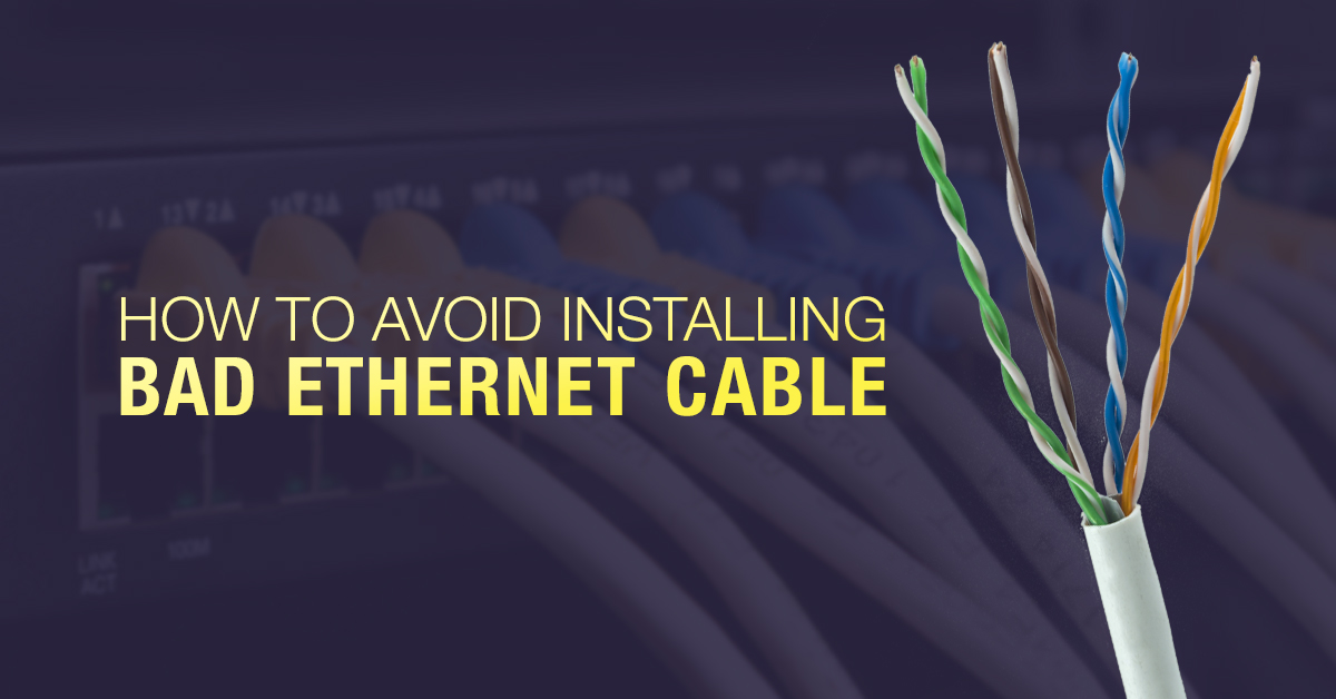 How to avoid installing bad ethernet cable