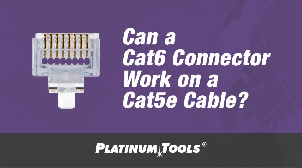 Can a Cat6 connector work on a Cat5e cable? Platinum Tools®